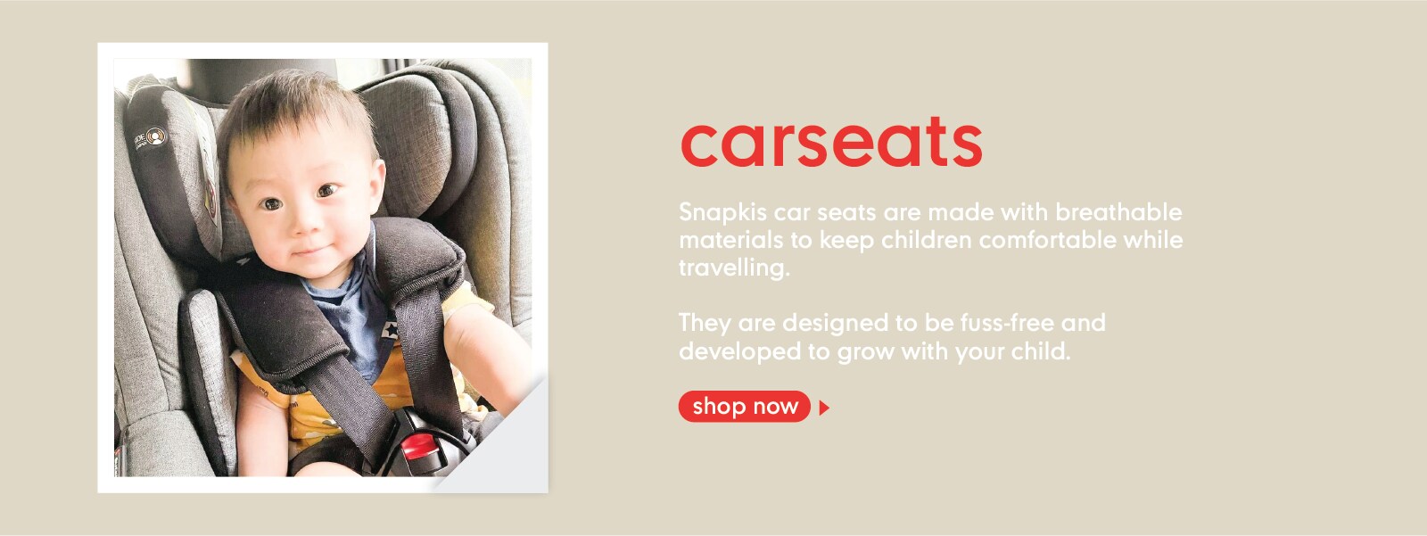 Car Seats - Snapkis car seats are made with breathable materials to keep children comfortable while travelling. They are designed to be fuss-free and developed to grow with your child